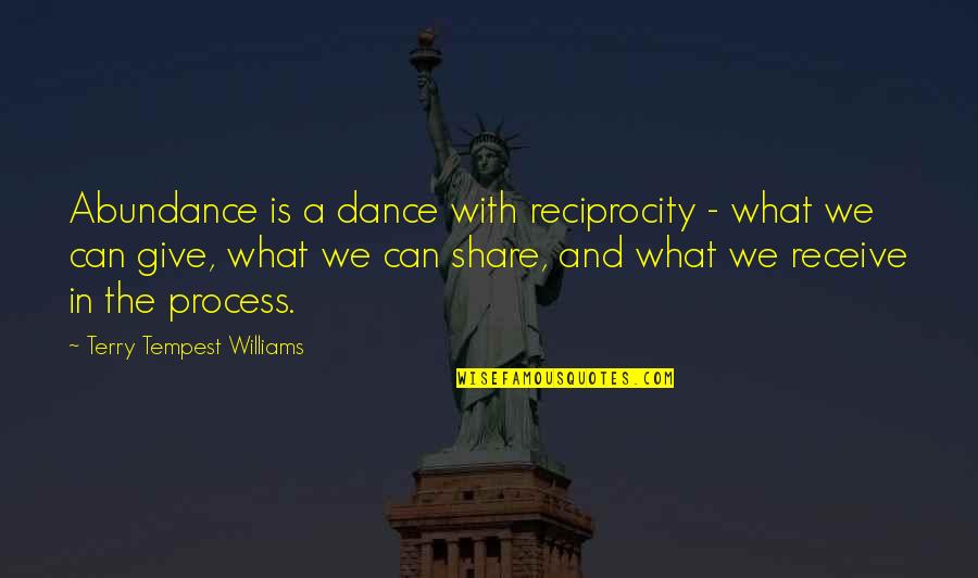 Receive What You Give Quotes By Terry Tempest Williams: Abundance is a dance with reciprocity - what