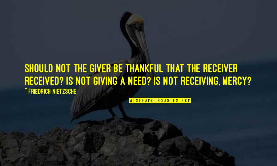 Receiver Quotes By Friedrich Nietzsche: Should not the giver be thankful that the