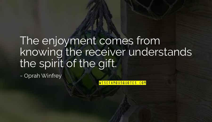 Receiver Quotes By Oprah Winfrey: The enjoyment comes from knowing the receiver understands