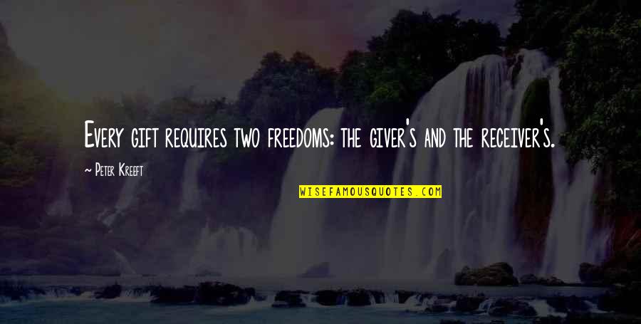 Receiver Quotes By Peter Kreeft: Every gift requires two freedoms: the giver's and