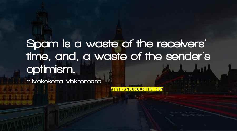 Receivers At Best Quotes By Mokokoma Mokhonoana: Spam is a waste of the receivers' time, Receivers At Best Quotes By Mokokoma Mokhonoana: Spam is a waste of the receivers' time,