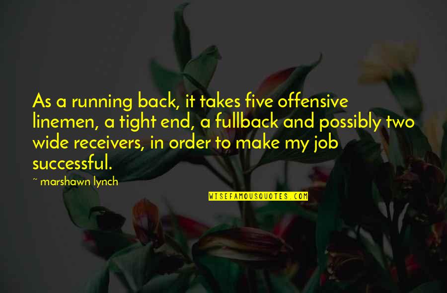 Receivers Quotes By Marshawn Lynch: As a running back, it takes five offensive