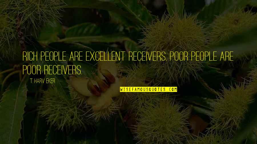 Receivers Quotes By T. Harv Eker: Rich people are excellent receivers. Poor people are