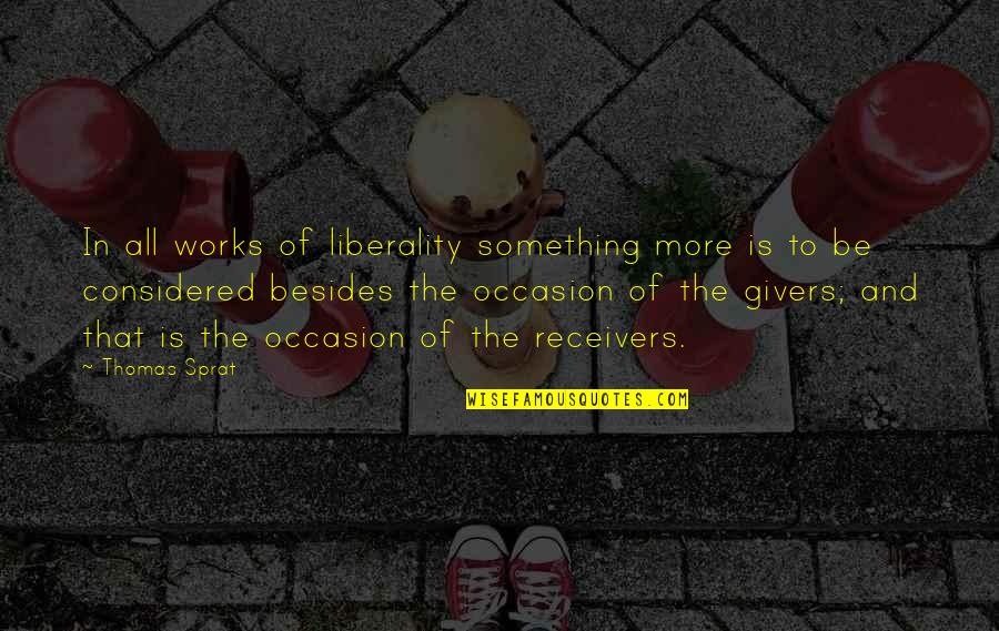 Receivers Quotes By Thomas Sprat: In all works of liberality something more is