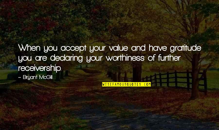 Receivership Quotes By Bryant McGill: When you accept your value and have gratitude Receivership Quotes By Bryant McGill: When you accept your value and have gratitude