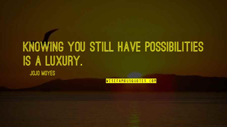 Receivership Quotes By Jojo Moyes: Knowing you still have possibilities is a luxury. Receivership Quotes By Jojo Moyes: Knowing you still have possibilities is a luxury.