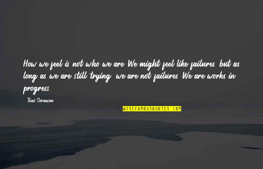 Receivership Quotes By Toni Sorenson: How we feel is not who we are. Receivership Quotes By Toni Sorenson: How we feel is not who we are.