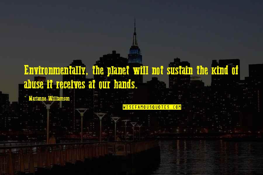 Receives Or Quotes By Marianne Williamson: Environmentally, the planet will not sustain the kind Receives Or Quotes By Marianne Williamson: Environmentally, the planet will not sustain the kind