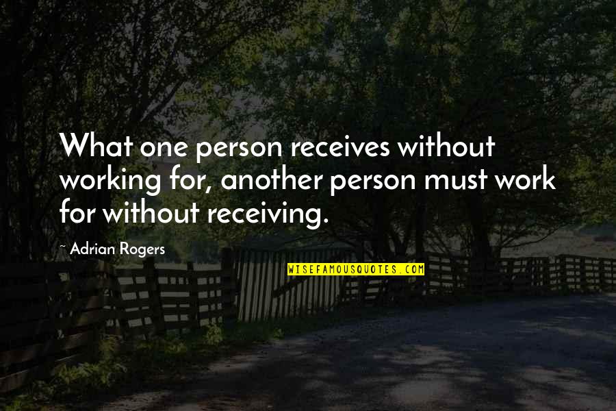 Receives Quotes By Adrian Rogers: What one person receives without working for, another Receives Quotes By Adrian Rogers: What one person receives without working for, another