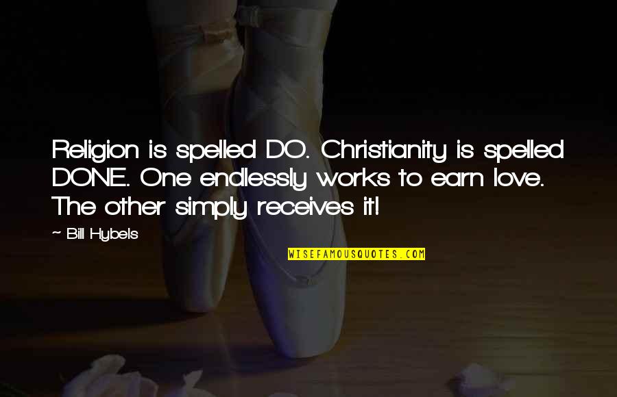 Receives Quotes By Bill Hybels: Religion is spelled DO. Christianity is spelled DONE.