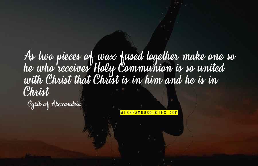 Receives Quotes By Cyril Of Alexandria: As two pieces of wax fused together make Receives Quotes By Cyril Of Alexandria: As two pieces of wax fused together make
