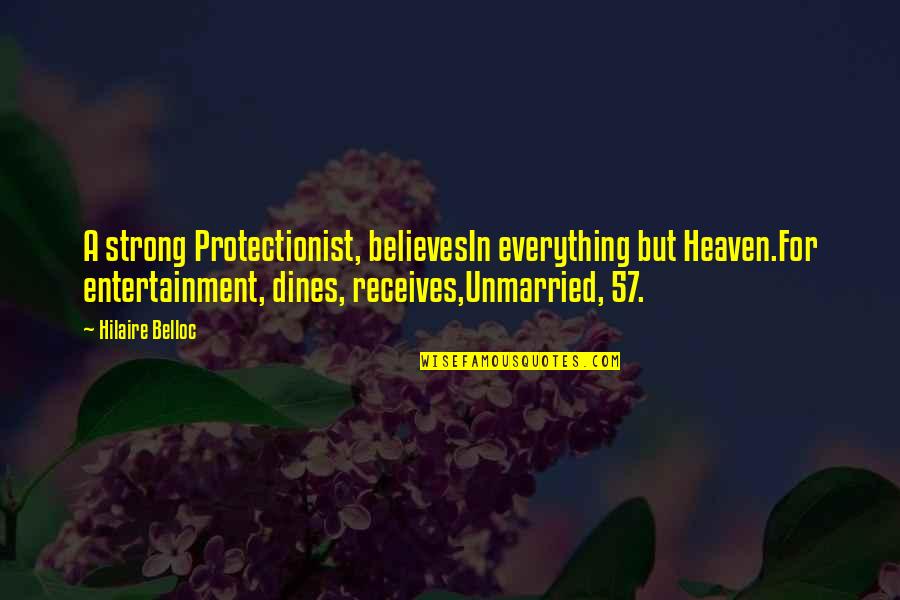 Receives Quotes By Hilaire Belloc: A strong Protectionist, believesIn everything but Heaven.For entertainment,