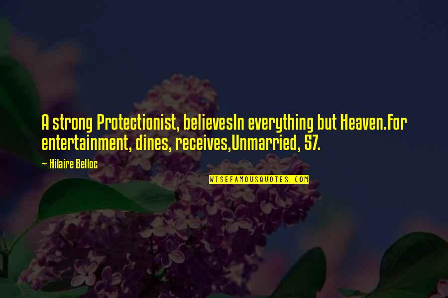 Receives Quotes By Hilaire Belloc: A strong Protectionist, believesIn everything but Heaven.For entertainment, Receives Quotes By Hilaire Belloc: A strong Protectionist, believesIn everything but Heaven.For entertainment,