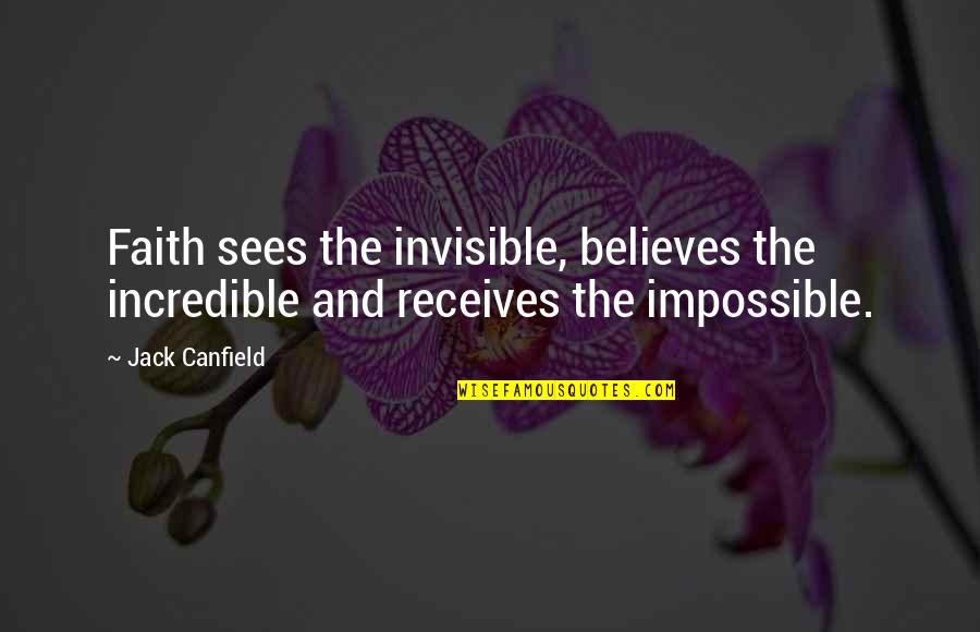 Receives Quotes By Jack Canfield: Faith sees the invisible, believes the incredible and