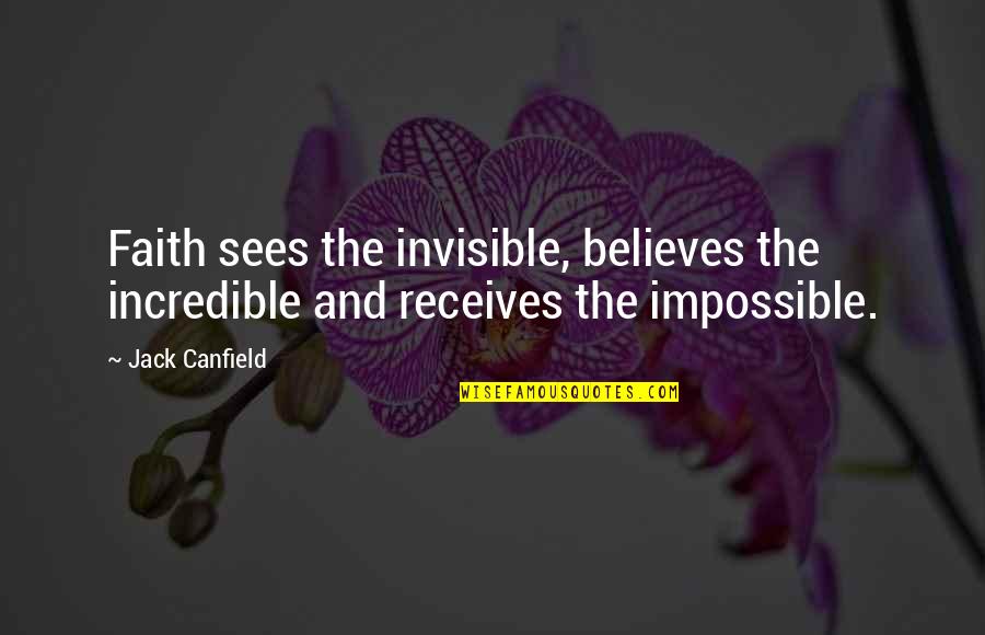 Receives Quotes By Jack Canfield: Faith sees the invisible, believes the incredible and Receives Quotes By Jack Canfield: Faith sees the invisible, believes the incredible and