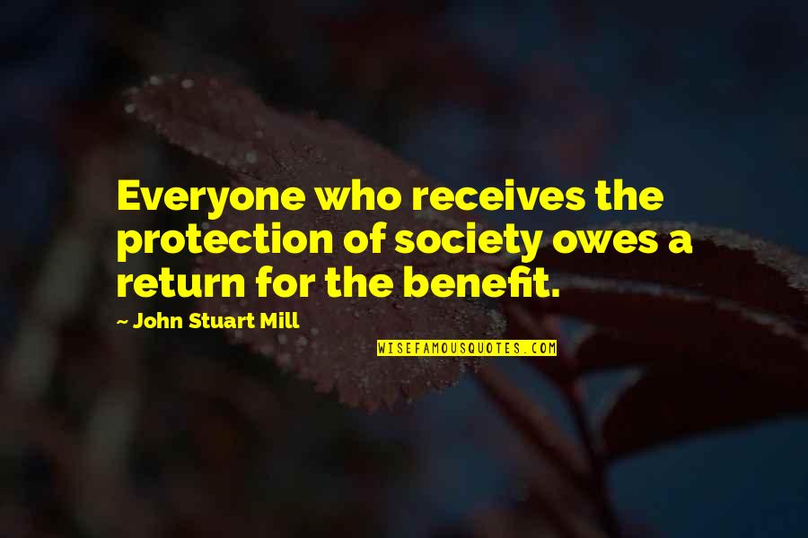 Receives Quotes By John Stuart Mill: Everyone who receives the protection of society owes