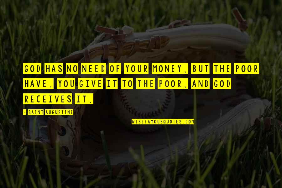 Receives Quotes By Saint Augustine: God has no need of your money, but Receives Quotes By Saint Augustine: God has no need of your money, but