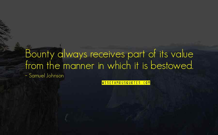 Receives Quotes By Samuel Johnson: Bounty always receives part of its value from