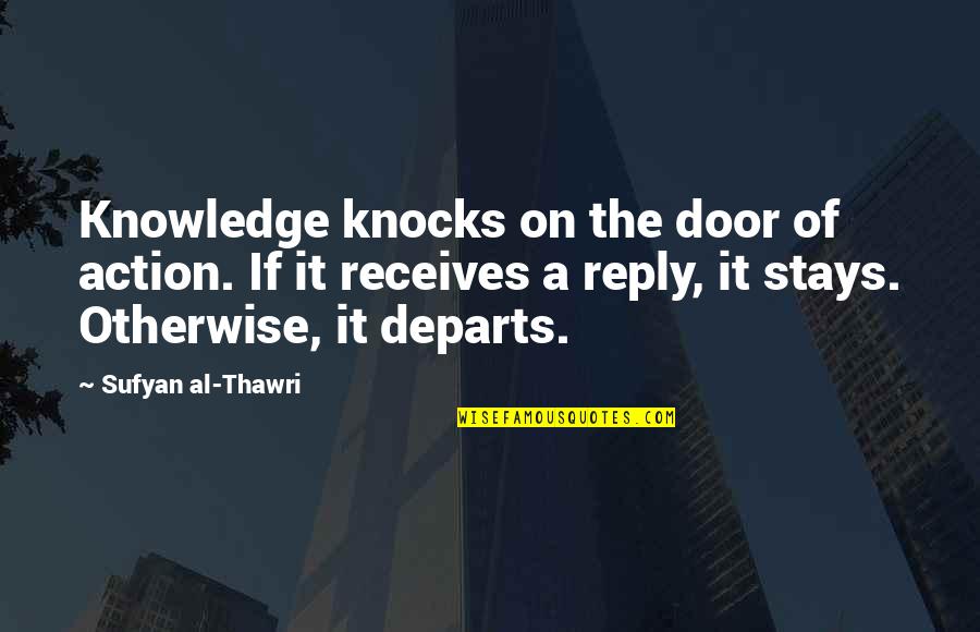 Receives Quotes By Sufyan Al-Thawri: Knowledge knocks on the door of action. If Receives Quotes By Sufyan Al-Thawri: Knowledge knocks on the door of action. If