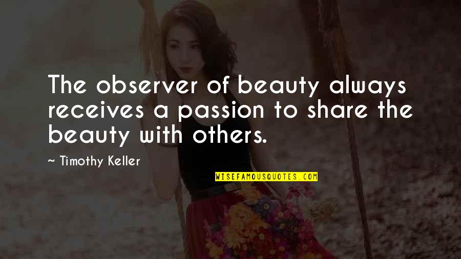 Receives Quotes By Timothy Keller: The observer of beauty always receives a passion