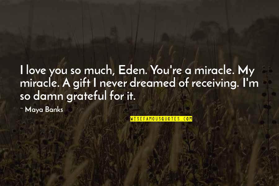 Receiving A Gift Quotes By Maya Banks: I love you so much, Eden. You're a