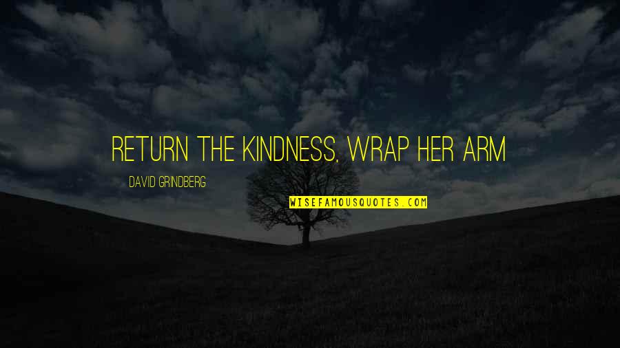 Receiving Compliments Quotes By David Grindberg: return the kindness, wrap her arm