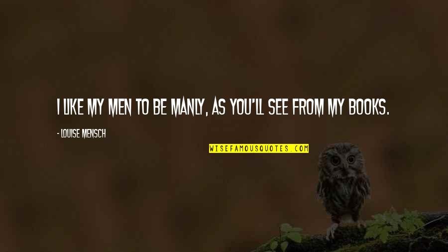 Receiving Diploma Quotes By Louise Mensch: I like my men to be manly, as Receiving Diploma Quotes By Louise Mensch: I like my men to be manly, as