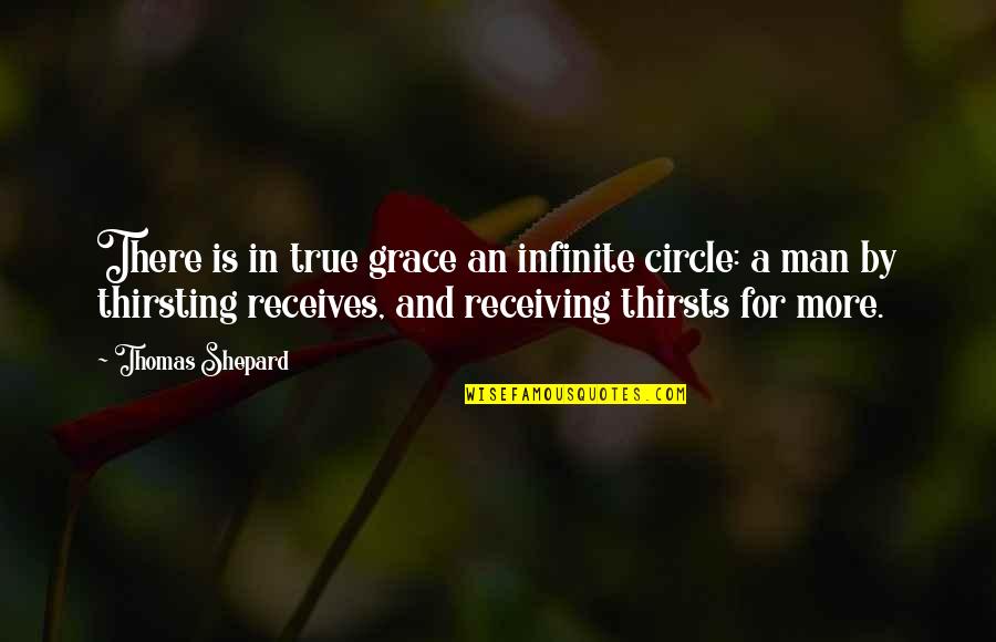 Receiving Grace Quotes By Thomas Shepard: There is in true grace an infinite circle: Receiving Grace Quotes By Thomas Shepard: There is in true grace an infinite circle: