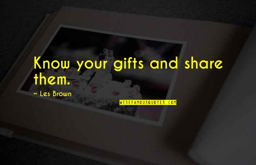 Receiving Packages Quotes By Les Brown: Know your gifts and share them.