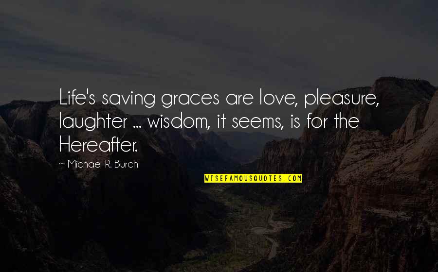 Receiving Positive Feedback Quotes By Michael R. Burch: Life's saving graces are love, pleasure, laughter ...