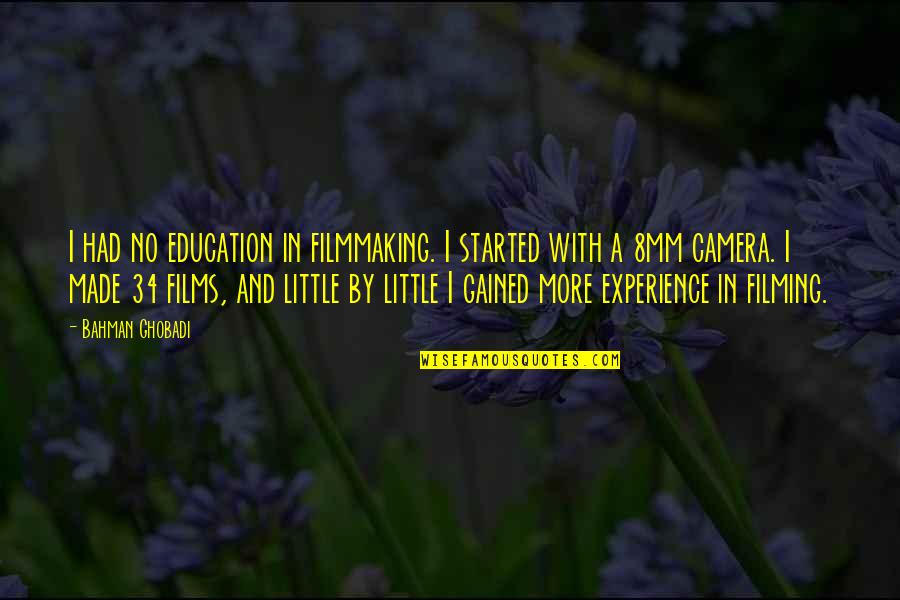 Receiving Unexpected Gifts Quotes By Bahman Ghobadi: I had no education in filmmaking. I started