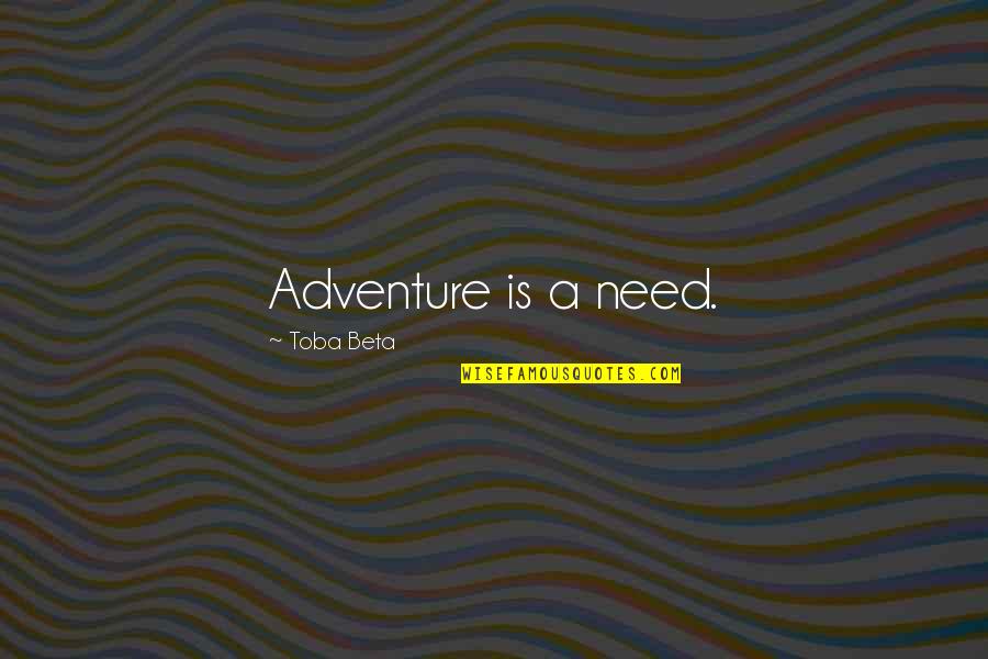 Receiving What You Give Quotes By Toba Beta: Adventure is a need.