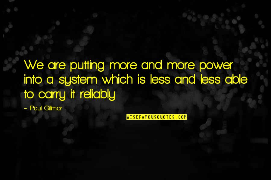 Recelosa Quotes By Paul Gillmor: We are putting more and more power into Recelosa Quotes By Paul Gillmor: We are putting more and more power into