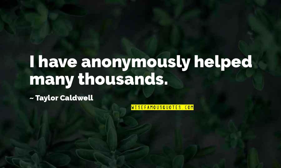 Recelosa Quotes By Taylor Caldwell: I have anonymously helped many thousands. Recelosa Quotes By Taylor Caldwell: I have anonymously helped many thousands.