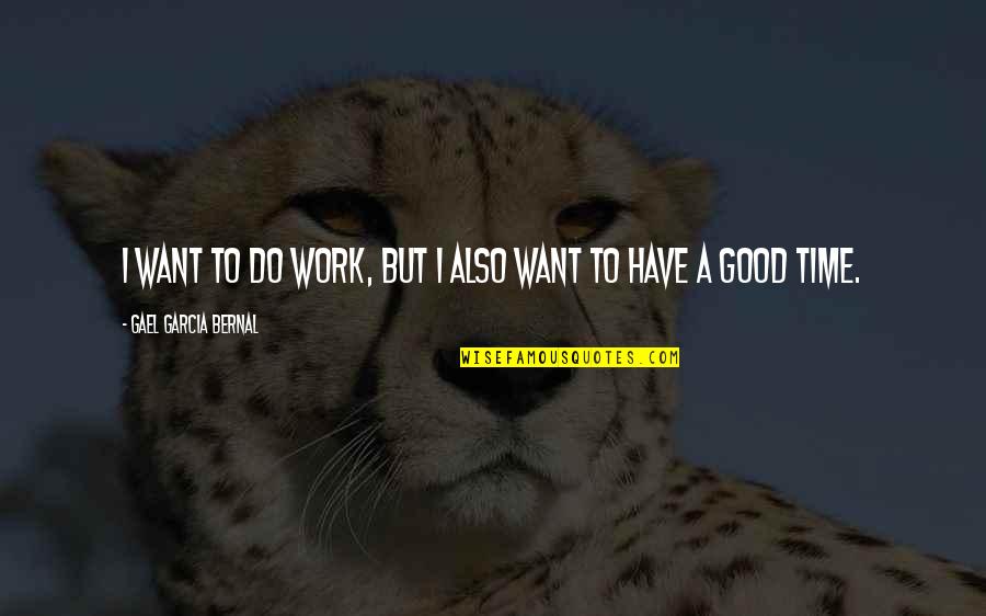 Recemment Fermes Quotes By Gael Garcia Bernal: I want to do work, but I also Recemment Fermes Quotes By Gael Garcia Bernal: I want to do work, but I also