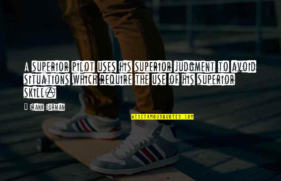 Recemment Orthographe Quotes By Frank Borman: A superior pilot uses his superior judgment to Recemment Orthographe Quotes By Frank Borman: A superior pilot uses his superior judgment to