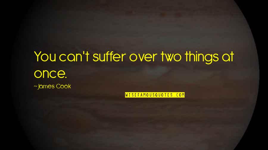 Recency Quotes By James Cook: You can't suffer over two things at once.