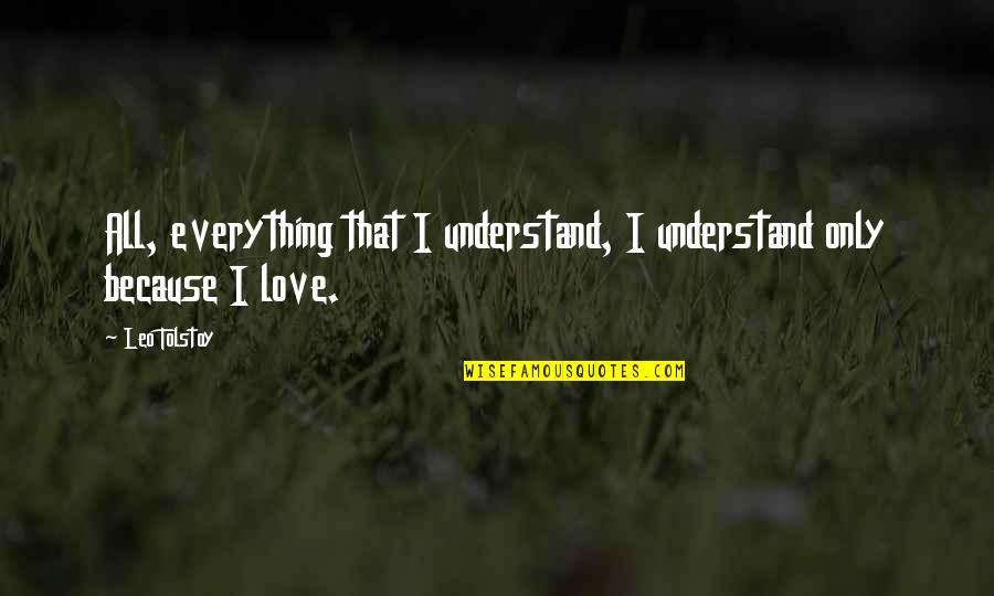 Recency Quotes By Leo Tolstoy: All, everything that I understand, I understand only