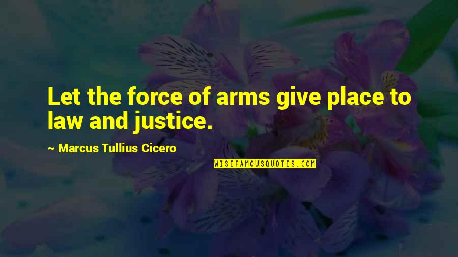 Recent Arrest Quotes By Marcus Tullius Cicero: Let the force of arms give place to