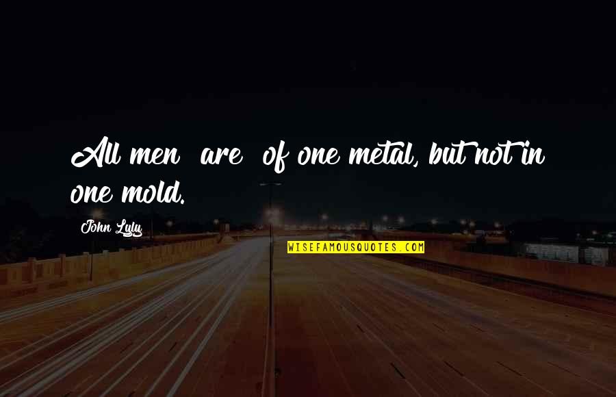Recent Movie Quotes By John Lyly: All men [are] of one metal, but not