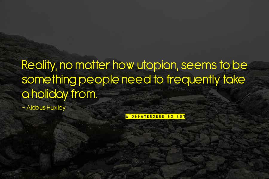 Recent Papal Quotes By Aldous Huxley: Reality, no matter how utopian, seems to be