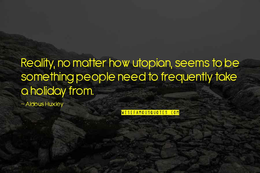 Recent Papal Quotes By Aldous Huxley: Reality, no matter how utopian, seems to be Recent Papal Quotes By Aldous Huxley: Reality, no matter how utopian, seems to be