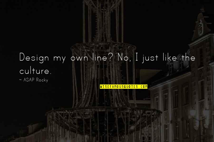 Recent Quotes And Quotes By ASAP Rocky: Design my own line? No, I just like