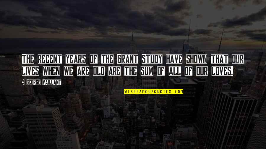 Recent Quotes By George Vaillant: The recent years of the Grant Study have