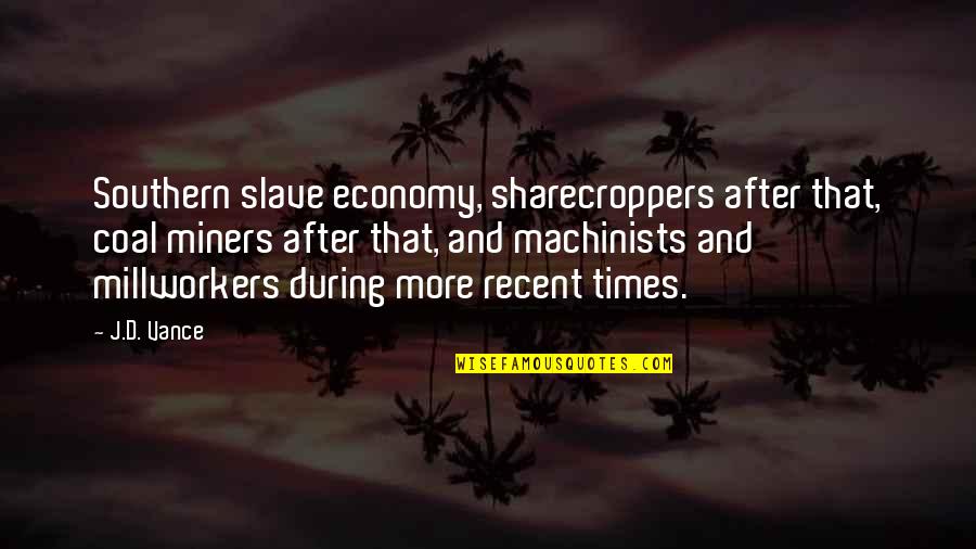 Recent Quotes By J.D. Vance: Southern slave economy, sharecroppers after that, coal miners