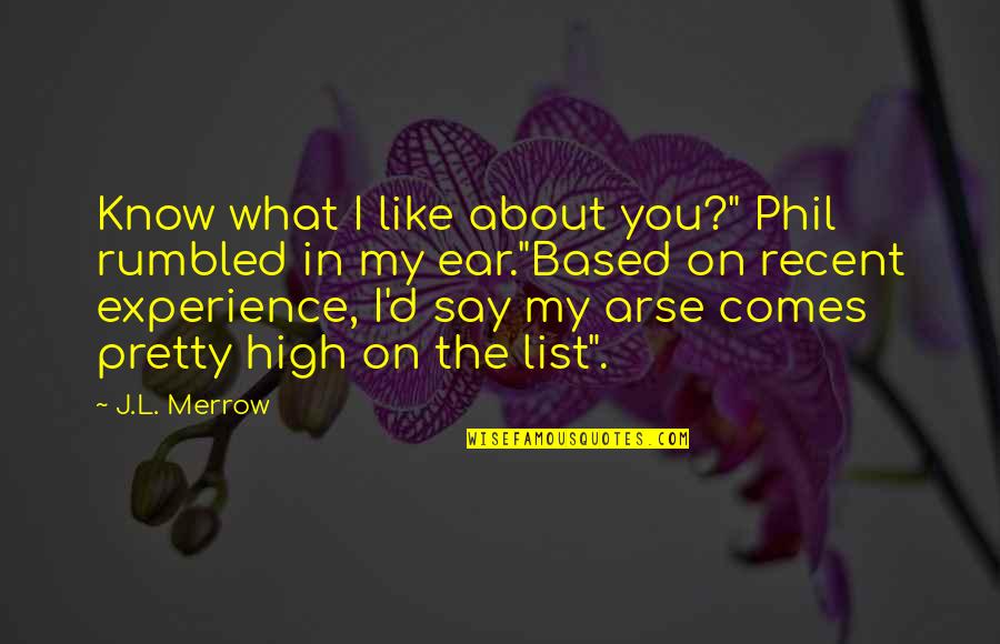 Recent Quotes By J.L. Merrow: Know what I like about you?" Phil rumbled