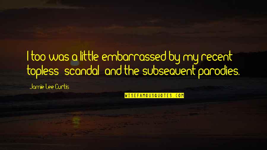 Recent Quotes By Jamie Lee Curtis: I too was a little embarrassed by my