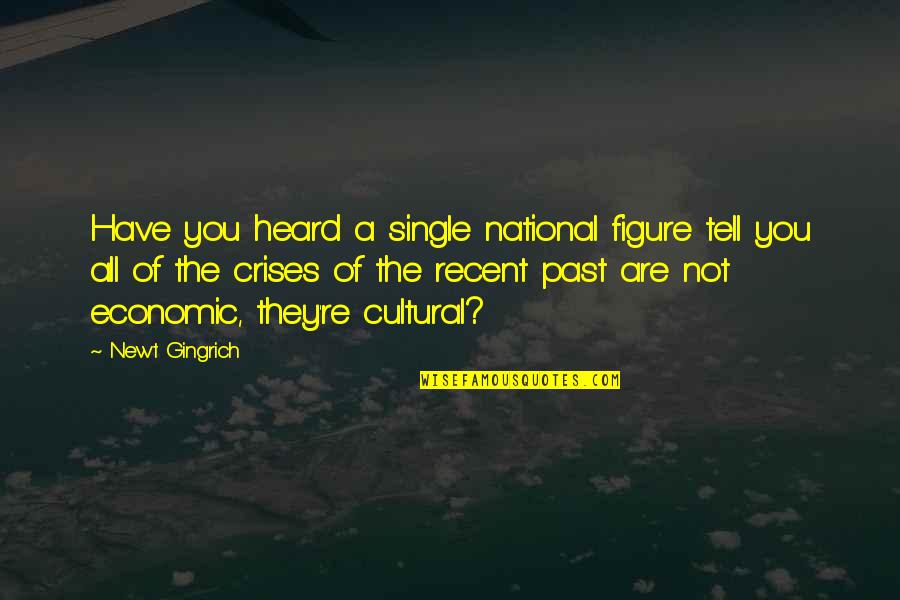 Recent Quotes By Newt Gingrich: Have you heard a single national figure tell