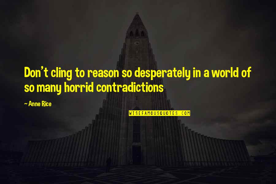 Recent Trey Gowdy Quotes By Anne Rice: Don't cling to reason so desperately in a