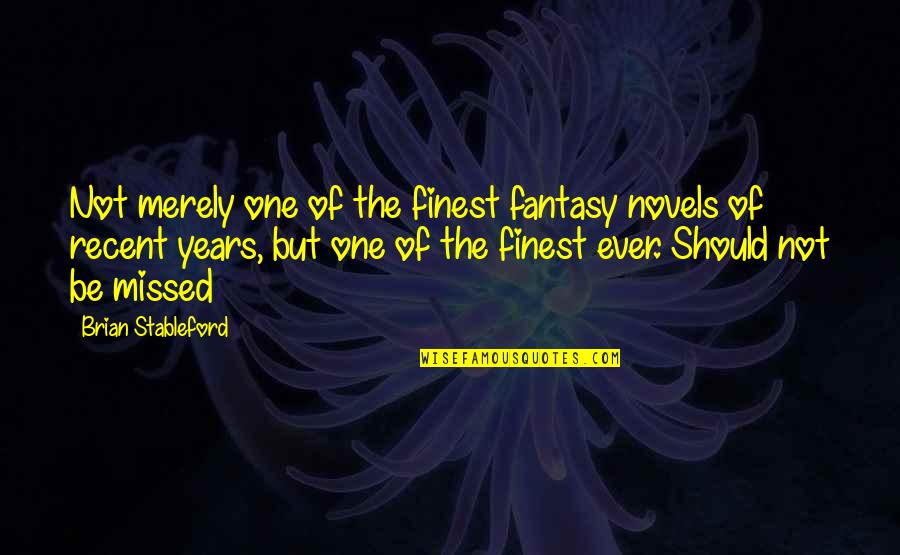 Recent Years Quotes By Brian Stableford: Not merely one of the finest fantasy novels Recent Years Quotes By Brian Stableford: Not merely one of the finest fantasy novels